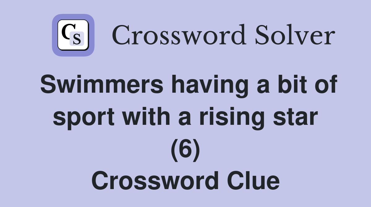 Swimmers having a bit of sport with a rising star (6) - Crossword Clue